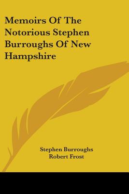 Memoirs Of The Notorious Stephen Burroughs Of New Hampshire - Burroughs, Stephen, and Frost, Robert (Foreword by)