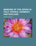 Memoirs of the Opera in Italy, France, Germany, and England, Volume 1