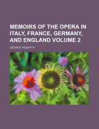 Memoirs of the Opera in Italy, France, Germany, and England, Volume 2