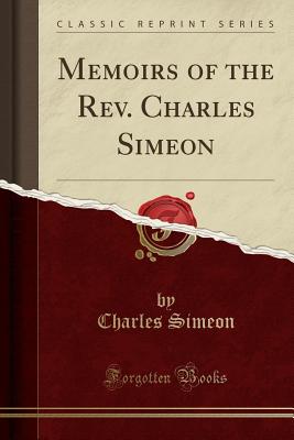 Memoirs of the Rev. Charles Simeon (Classic Reprint) - Simeon, Charles