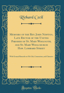 Memoirs of the Rev. John Newton, Late Rector of the United Parishes of St. Mary Woolnoth, and St. Mary Woolchurch Haw. Lombard Street: With General Remarks on His Life, Connexions, and Character (Classic Reprint)