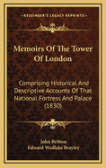 Memoirs Of The Tower Of London: Comprising Historical And Descriptive Accounts Of That National Fortress And Palace (1830)
