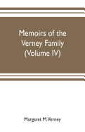 Memoirs of the Verney family: From the Restoration to the Revolution 1660 to 1696 complied from the letters and Illustrated by the portraits at claydon house (Volume IV)