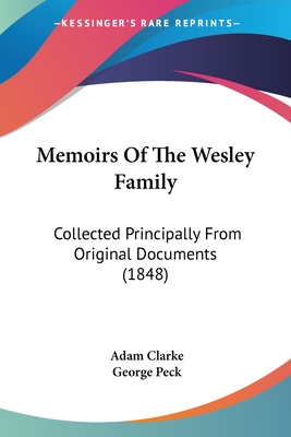 Memoirs Of The Wesley Family: Collected Principally From Original Documents (1848) - Clarke, Adam, and Peck, George (Editor)