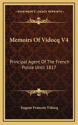 Memoirs of Vidocq V4: Principal Agent of the French Police Until 1817 - Vidocq, Eugene Francois