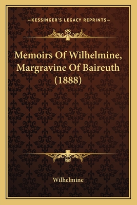 Memoirs of Wilhelmine, Margravine of Baireuth (1888) - Wilhelmine