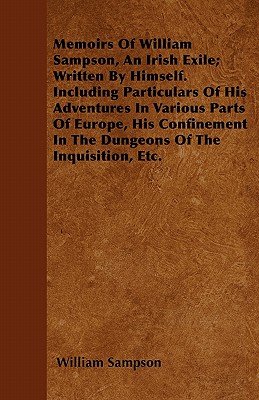 Memoirs of William Sampson, an Irish Exile; Written by Himself ...