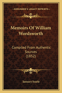 Memoirs Of William Wordsworth: Compiled From Authentic Sources (1852)