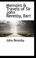 Memoirs & Travels of Sir John Reresby, Bart