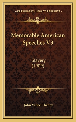 Memorable American Speeches V3: Slavery (1909) - Cheney, John Vance (Editor)