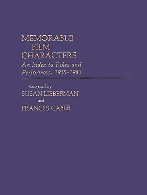 Memorable Film Characters: An Index to Roles and Performers, 1915-1983 - Lieberman, Susan, and Bornstein, Estelle, and Cable, Frances (Compiled by)