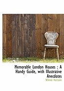 Memorable London Houses: A Handy Guide, with Illustrative Anecdotes