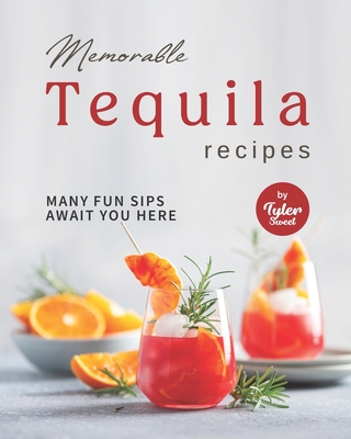 Memorable Tequila Recipes: Many Fun Sips Await You Here - Sweet, Tyler