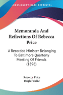 Memoranda And Reflections Of Rebecca Price: A Recorded Minister Belonging To Baltimore Quarterly Meeting Of Friends (1896)