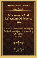 Memoranda and Reflections of Rebecca Price: A Recorded Minister Belonging to Baltimore Quarterly Meeting of Friends