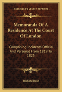 Memoranda Of A Residence At The Court Of London: Comprising Incidents Official And Personal From 1819 To 1825