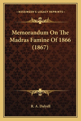 Memorandum on the Madras Famine of 1866 (1867) - Dalyell, R A