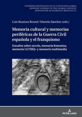 Memoria Cultural Y Memorias Perif?ricas de la Guerra Civil Espaola Y El Franquismo: Estudios Sobre Novela, Memoria Femenina, Memoria Lgtbiq+ Y Memoria Multimedia - Winter, Ulrich (Editor), and Labrador M?ndez, Germn (Editor), and Von Tschilschke, Christian (Editor)