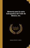 Memoria Para La Carta Hidrografica del Valle de Mexico, Etc.