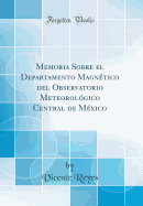 Memoria Sobre El Departamento Magntico del Observatorio Meteorolgico Central de Mxico (Classic Reprint)