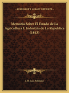 Memoria Sobre El Estado de La Agricultura E Industria de La Republica (1843)