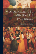 Memoria Sobre El Mineral de Pachuca, ...