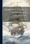 Memoria Sobre La Navegaci?n Submarina...