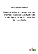 Memoria sobre las causas que han originado la situaci?n actual de la raza ind?gena de M?xico y medios de remediarla