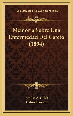 Memoria Sobre Una Enfermedad del Cafeto (1894) - Goldi, Emilio A, and Gomez, Gabriel (Translated by)