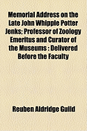 Memorial address on the late John Whipple Potter Jenks: Professor of Zoology Emeritus and Curator of the Museums, Delivered Before the Faculty and Students of Brown University in Sayles Memorial Hall, February 6, 1895