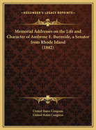 Memorial Addresses on the Life and Character of Ambrose E. Burnside, (a Senator from Rhode Island): Delivered in the Senate and House of Representatives, Forty-Seventh Congress, First Session, January 23, 1882