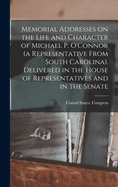 Memorial Addresses on the Life and Character of Michael P. O'Connor (a Representative From South Carolina), Delivered in the House of Representatives and in the Senate