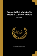 Memorial del Ministro de Fomento L. Robles Pezuela: Ano 1865...