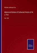 Memorial Edition of Collected Works of W. J. Fox: Vol. VIII