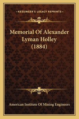 Memorial of Alexander Lyman Holley (1884) - American Institute of Mining Engineers