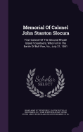 Memorial Of Colonel John Stanton Slocum: First Colonel Of The Second Rhode Island Volunteers, Who Fell In The Battle Of Bull Run, Va., July 21, 1861