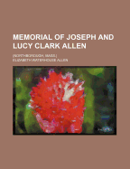 Memorial of Joseph and Lucy Clark Allen: (Northborough, Mass.)