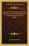 Memorial of the Quarter-Centennial Celebration of the Establishment of Normal Schools in America (1866)