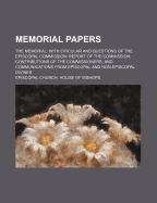 Memorial Papers: the Memorial: With Circular and Questions of the Episcopal Commission; Report of the Commission; Contributions of the Commissioners; and Communications from Episcopal and Non-Episcopal Divines