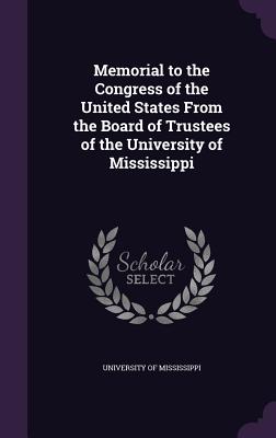 Memorial to the Congress of the United States From the Board of Trustees of the University of Mississippi - University of Mississippi (Creator)