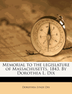 Memorial to the Legislature of Massachusetts, 1843. by Dorothea L. Dix