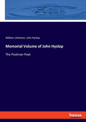 Memorial Volume of John Hyslop: The Postman Poet - Johnston, William, and Hyslop, John