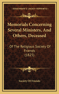 Memorials Concerning Several Ministers, and Others, Deceased: Of the Religious Society of Friends (1825)