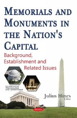 Memorials & Monuments in the Nation's Capital: Background, Establishment & Related Issues - Hines, Julius (Editor)