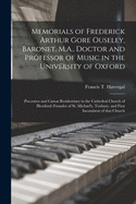 Memorials of Frederick Arthur Gore Ouseley, Baronet, M.A., Doctor and Professor of Music in the University of Oxford; Precentor and Canon Residentiary in the Cathedral Church of Hereford: Founder of St. Michael's, Tenbury, and First Incumbent of That...