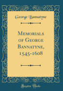 Memorials of George Bannatyne, 1545-1608 (Classic Reprint)