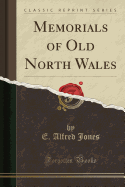 Memorials of Old North Wales (Classic Reprint)