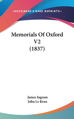 Memorials of Oxford V2 (1837) - Ingram, James, Professor, and Le Keux, John (Illustrator)