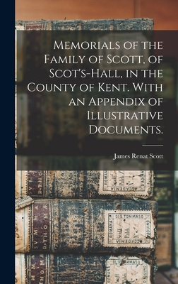 Memorials of the Family of Scott, of Scot's-hall, in the County of Kent. With an Appendix of Illustrative Documents. - Scott, James Renat 1819 or 20-1883 (Creator)
