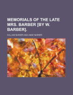 Memorials of the Late Mrs. Barber by W. Barber